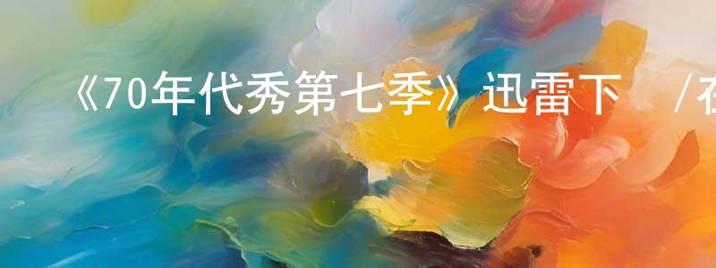 陳大祥發布《70年代秀第七季》迅雷下載/在線觀看-都市情感-美劇天堂